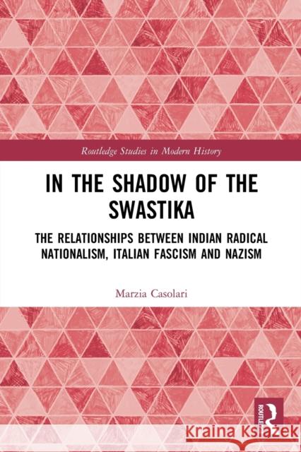 In the Shadow of the Swastika: The Relationships Between Indian Radical Nationalism, Italian Fascism and Nazism  9780367508272 Routledge - książka