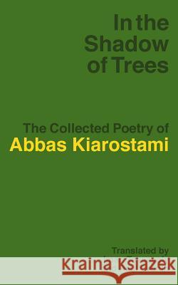 In the Shadow of Trees: The Collected Poetry of Abbas Kiarostami Abbas Kiarostami (Filmmaker) Iman Tavassoly Paul Cronin (Documentary Filmmaker, New  9781942782285 Sticking Place Books - książka