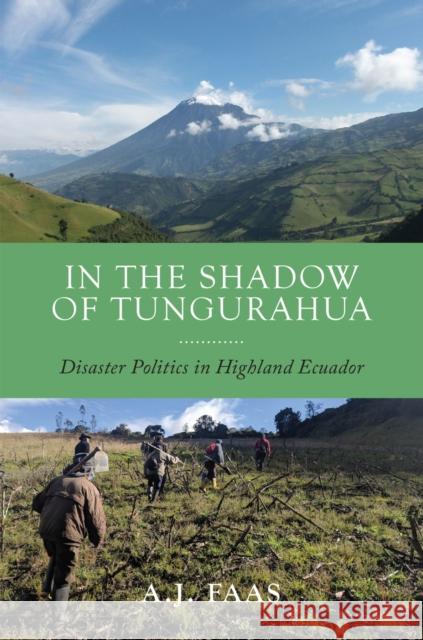 In the Shadow of Tungurahua: Disaster Politics in Highland Ecuador A. J. Faas 9781978831568 Rutgers University Press - książka