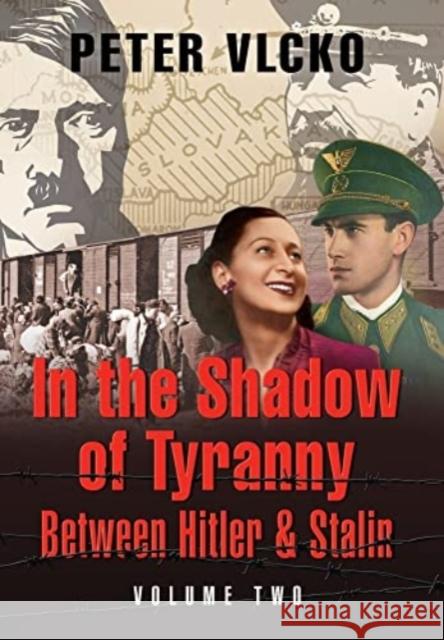 In the Shadow of Tyranny: Between Hitler & Stalin (Vol. 2) Peter E Vlcko, Peter B Vlcko 9781734377774 Tatra International Publishers Corp. - książka