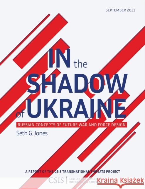 In the Shadow of Ukraine: Russian Concepts of Future War and Force Design Seth G. Jones 9781538170724 Center for Strategic & International Studies - książka