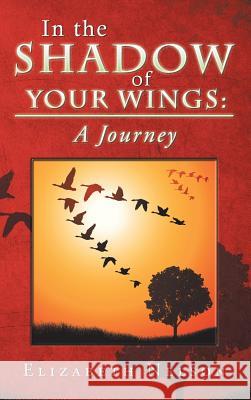 In the Shadow of Your Wings: A Journey Nelson, Elizabeth 9781490836775 WestBow Press - książka