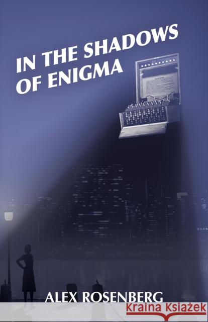 In the Shadows of Enigma: A Novel Alex Rosenberg 9781789046663 Top Hat Books - książka