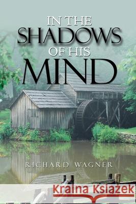 In the Shadows of His Mind Richard Wagner 9781728341200 Authorhouse - książka
