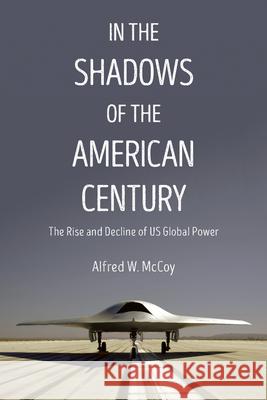 In the Shadows of the American Century: The Rise and Decline of US Global Power Alfred McCoy 9781608467730 Haymarket Books - książka