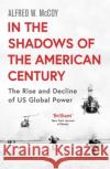 In the Shadows of the American Century: The Rise and Decline of US Global Power Alfred W. McCoy 9781786074911 Oneworld Publications