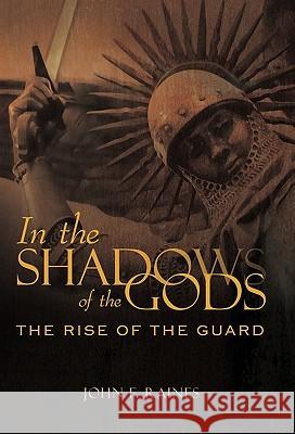 In the Shadows of the Gods: The Rise of the Guard Raines, John F. 9781450245326 iUniverse Star - książka