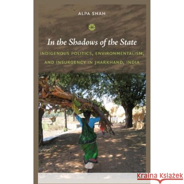 In the Shadows of the State: Indigenous Politics, Environmentalism, and Insurgency in Jharkhand, India Shah, Alpa 9780822347446 Duke University Press - książka