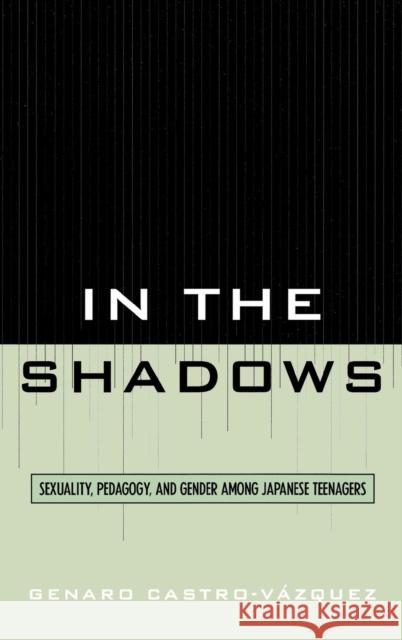 In the Shadows: Sexuality, Pedagogy, and Gender Among Japanese Teenagers Castro-Vazquez, Genaro 9780739115374 Lexington Books - książka