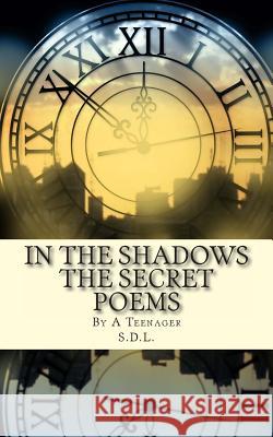 IN THE SHADOWS The Secret Poems: By A Teenager L, S. D. 9781494201708 Createspace - książka