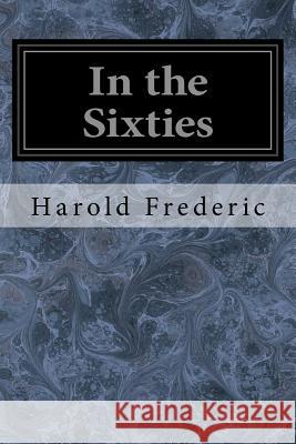 In the Sixties Harold Frederic 9781547249763 Createspace Independent Publishing Platform - książka