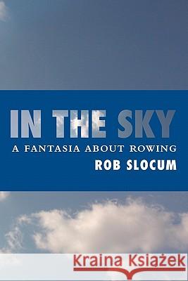 In the Sky: A fantasia about rowing Slocum, Rob 9781419662652 Booksurge Publishing - książka