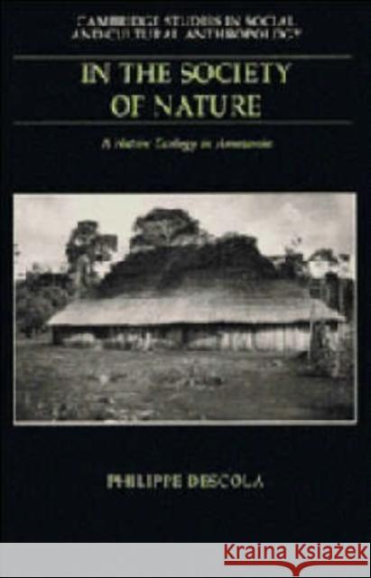 In the Society of Nature: A Native Ecology in Amazonia Philippe Descola (Ecole des Hautes Etudes en Sciences Sociales, Paris), Nora Scott 9780521411035 Cambridge University Press - książka