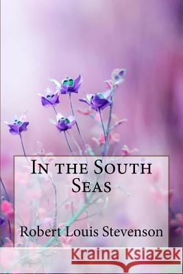 In the South Seas Robert Louis Stevenson Robert Louis Stevenson Paula Benitez 9781985647886 Createspace Independent Publishing Platform - książka