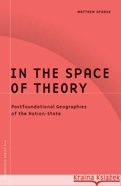 In the Space of Theory: Postfoundational Geographies of the Nation-State Volume 26 Sparke, Matthew 9780816631902 University of Minnesota Press - książka