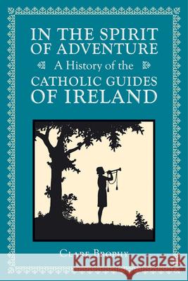 In the Spirit of Adventure: A History of the Catholic Guides of Ireland Clare Brophy 9781847301932 VERITAS - książka