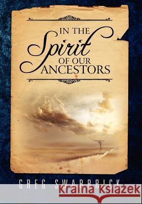 In the Spirit of our Ancestors Swarbrick, Greg 9781469125848 Xlibris Corporation - książka