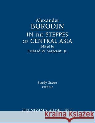 In the Steppes of Central Asia: Study score Alexander Borodin, Richard W Sargeant, Jr 9781608742356 Serenissima Music - książka