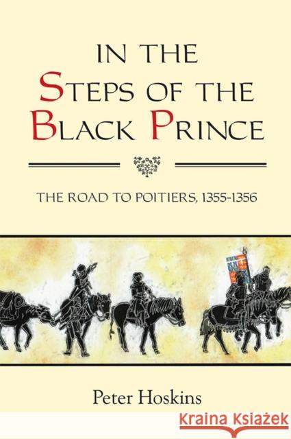 In the Steps of the Black Prince: The Road to Poitiers, 1355-1356 Hoskins, Peter 9781843838746  - książka