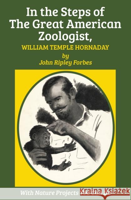 In the Steps of The Great American Zoologist, William Temple Hornaday John Ripley Forbes Kathleen Elgin 9781590773628 M. Evans and Company - książka