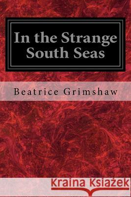 In the Strange South Seas Beatrice Grimshaw 9781979339704 Createspace Independent Publishing Platform - książka