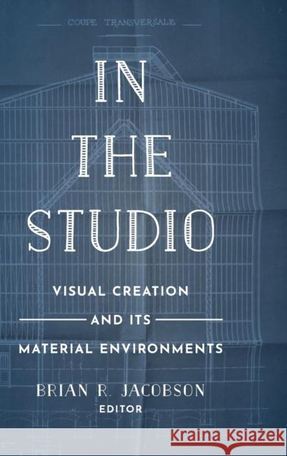 In the Studio: Visual Creation and Its Material Environments Brian R. Jacobson 9780520297593 University of California Press - książka