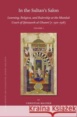 In the Sultan’s Salon: Learning, Religion, and Rulership at the Mamluk Court of Qāniṣawh al-Ghawrī (r. 1501–1516) (2 vols) Christian Mauder 9789004435766 Brill - książka