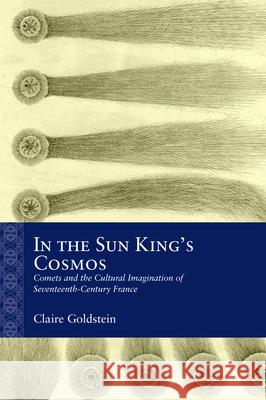 In the Sun King's Cosmos: Comets and the Cultural Imagination of Seventeenth-Century France Claire Goldstein 9780810148123 Northwestern University Press - książka