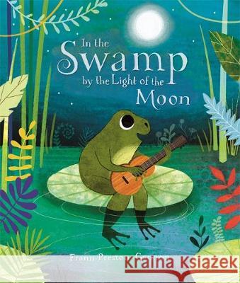 In the Swamp by the Light of the Moon Frann Preston-Gannon Frann Preston-Gannon  9781787413856 Templar Publishing - książka