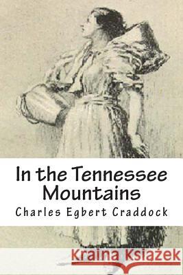 In the Tennessee Mountains Charles Egbert Craddock 9781480043343 Createspace - książka