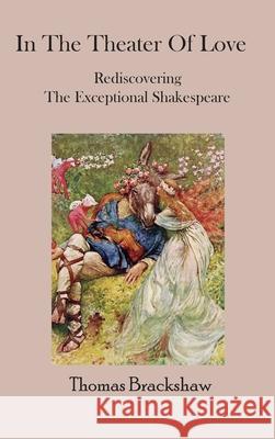 In The Theater of Love: Rediscovering the Exceptional Shakespeare Thomas Brackshaw 9781736752296 Villaggio Publications - książka