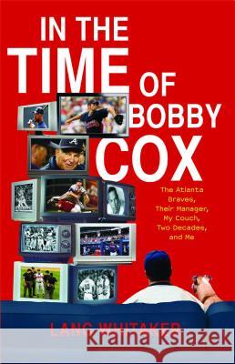 In the Time of Bobby Cox: The Atlanta Braves, Their Manager, My Couch, Two Decades, and Me Lang Whitaker 9781439148396 Scribner Book Company - książka