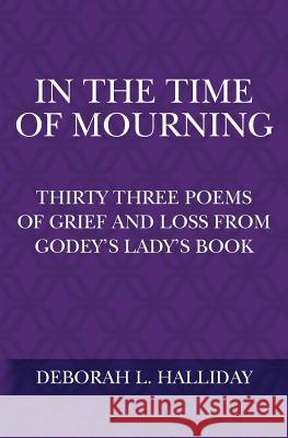 In the Time of Mourning: Thirty Three Poems of Grief and Loss from Godey's Lady's Book Deborah L. Halliday 9781500340643 Createspace - książka