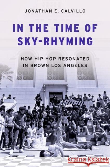 In the Time of Sky-Rhyming: How Hip Hop Resonated in Brown Los Angeles Jonathan E. Calvillo 9780197762486 Oxford University Press Inc - książka