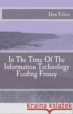 In The Time Of The Information Technology Feeding Frenzy Felice, Don 9781463756192 Createspace - książka