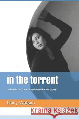 In the Torrent: Riding out the Storms of Epilepsy and Brain Injury Emily Watson 9781088908365 Independently Published - książka