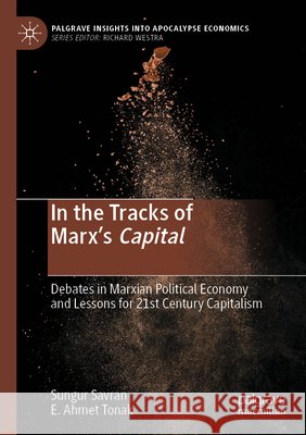 In the Tracks of Marx's Capital: Debates in Marxian Political Economy and Lessons for 21st Century Capitalism Sungur Savran E. Ahmet Tonak 9783031583452 Palgrave MacMillan - książka