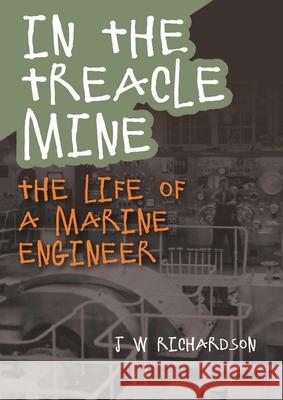 In the Treacle Mine: The Life of a Marine Engineer J.W. Richardson 9781849954884 Whittles Publishing - książka