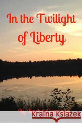 In the Twilight of Liberty Rachel Gramann 9781503227989 Createspace - książka