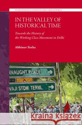 In the Valley of Historical Time: Towards the History of the Working Class Movement in Delhi Abhinav Sinha 9789004693487 Brill - książka