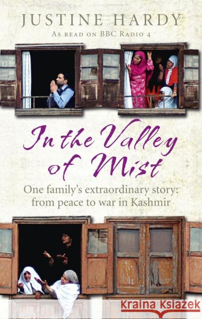 In the Valley of Mist : Kashmir's long war: one family's extraordinary story Justine Hardy 9781846041518 RIDER - książka