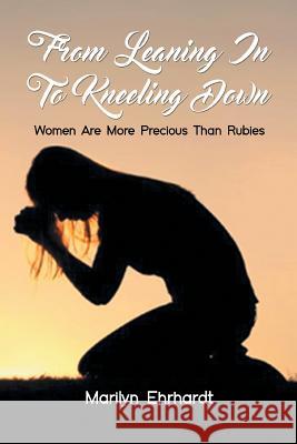 In the Valley of the Shadows of Success: From Leaning in to Kneeling down women are more precious than rubies Marilyn Ehrhardt 9781681977201 Christian Faith - książka