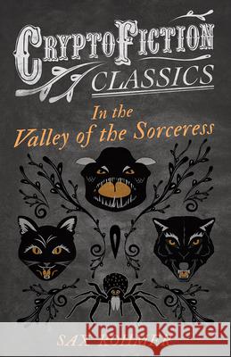 In the Valley of the Sorceress (Cryptofiction Classics - Weird Tales of Strange Creatures) Rohmer, Sax 9781473308305 Cryptofiction Classics - książka