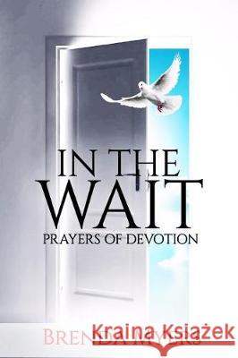 In the Wait: Prayers of Devotion Brenda Myers 9781974213467 Createspace Independent Publishing Platform - książka