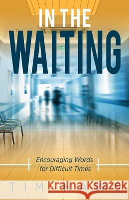 In the Waiting: Encouraging Words for Difficult Times Tim Haws 9781947671874 Dust Jacket Media Group - książka