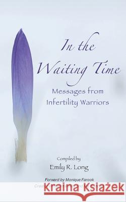 In the Waiting Time: Messages from Infertility Warriors Emily R. Long 9781735628103 Firefly Grace Publishing - książka