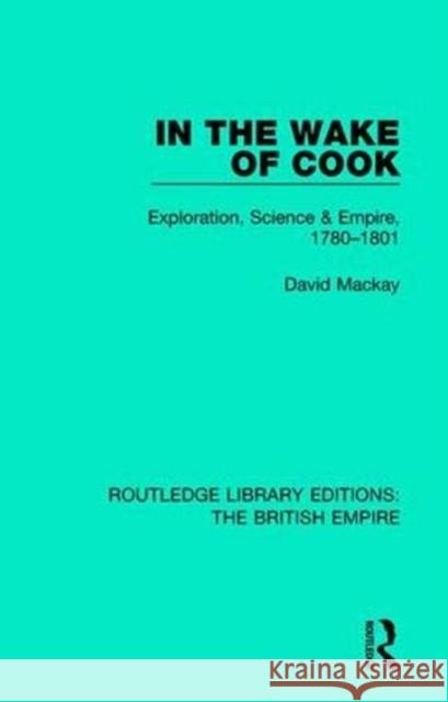 In the Wake of Cook: Exploration, Science & Empire, 1780-1801 MacKay, David 9781138485617 Routledge - książka