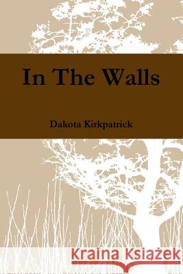 In The Walls Dakota Kirkpatrick 9780359326105 Lulu.com - książka