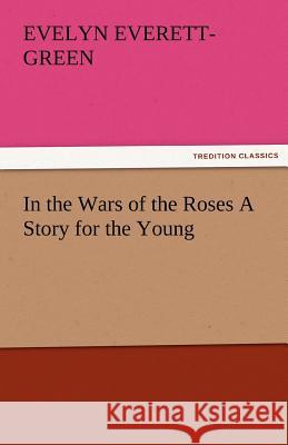 In the Wars of the Roses a Story for the Young Evelyn Everett-Green   9783842479357 tredition GmbH - książka