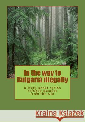 In the way to Bulgaria illegally: a story about syrian refugee escapes from the war Daka, Mazen Jamil 9781518865572 Createspace - książka